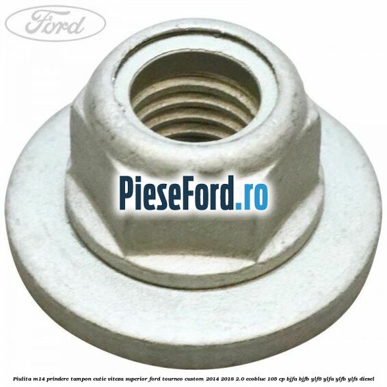 Piulita M14 prindere tampon cutie viteza superior Ford Tourneo Custom 2014-2018 2.0 EcoBlue 105 cp BJFA, BJFB, YLF6, YLFA, YLFB, YLFS diesel