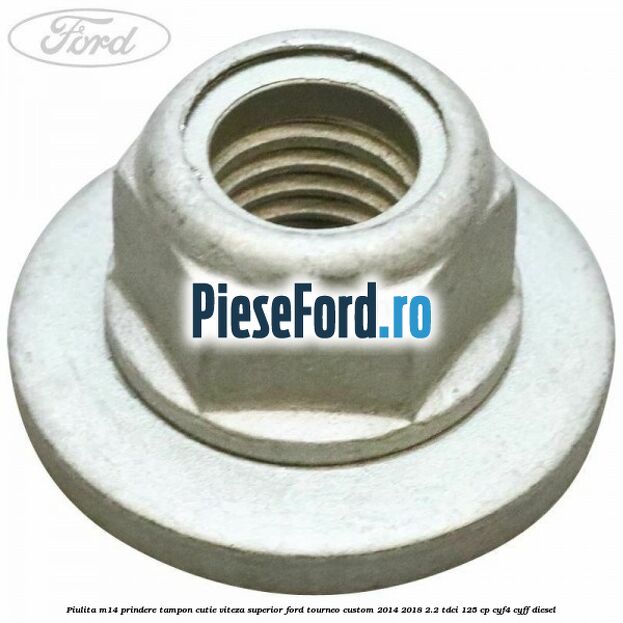 Piulita M14 prindere tampon cutie viteza superior Ford Tourneo Custom 2014-2018 2.2 TDCi 125 cp CYF4, CYFF diesel