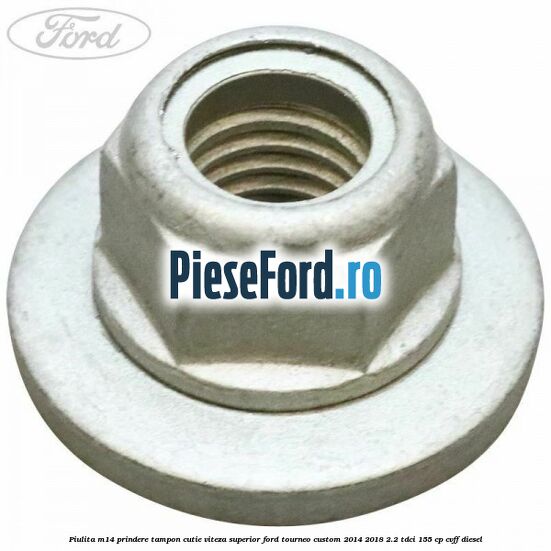 Piulita M14 prindere tampon cutie viteza superior Ford Tourneo Custom 2014-2018 2.2 TDCi 155 cp CVFF diesel