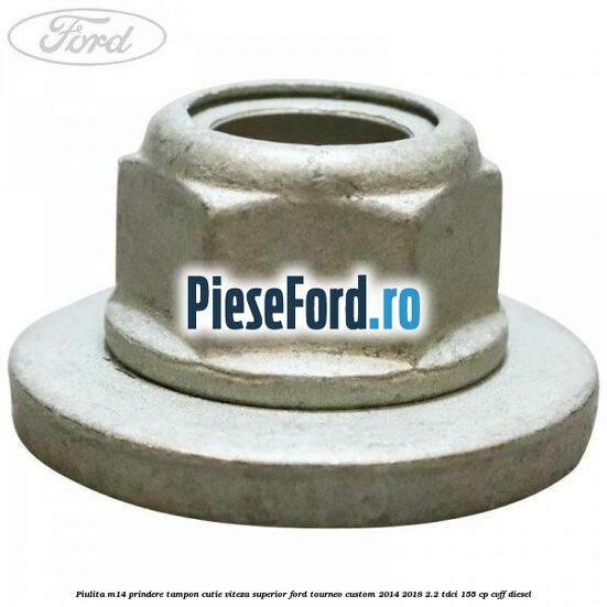 Piulita M14 prindere tampon cutie viteza superior Ford Tourneo Custom 2014-2018 2.2 TDCi 155 cp CVFF diesel