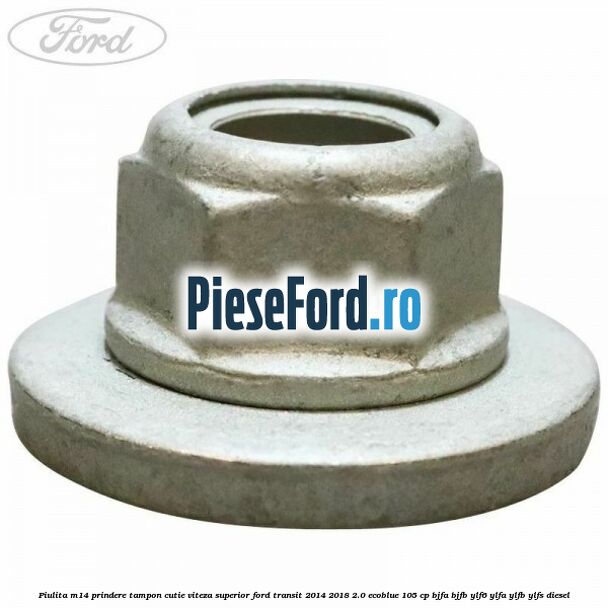 Piulita M14 prindere tampon cutie viteza superior Ford Transit 2014-2018 2.0 EcoBlue 105 cp BJFA, BJFB, YLF6, YLFA, YLFB, YLFS diesel