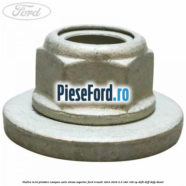 Piulita M14 prindere tampon cutie viteza superior Ford Transit 2014-2018 2.2 TDCi 100 cp DRF5, DRFF, DRFG diesel