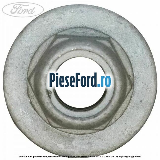 Piulita M14 prindere tampon cutie viteza superior Ford Transit 2014-2018 2.2 TDCi 100 cp DRF5, DRFF, DRFG diesel