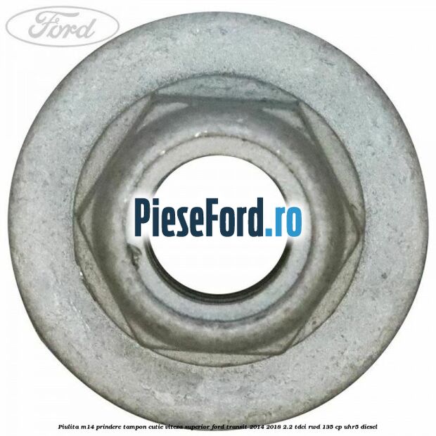Piulita M14 prindere tampon cutie viteza superior Ford Transit 2014-2018 2.2 TDCi RWD 135 cp Piulita M14 prindere tampon cutie viteza superior Ford Transit 2014-2018 2.2 TDCi RWD 135 cp UHR5 diesel