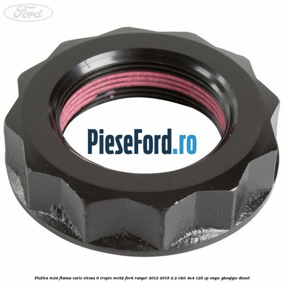 Piulita M24 flansa cutie viteza 6 trepte MT82 Ford Ranger 2012-2015 2.2 TDCi 4x4 125 cp ENQW, GBVAJQW diesel