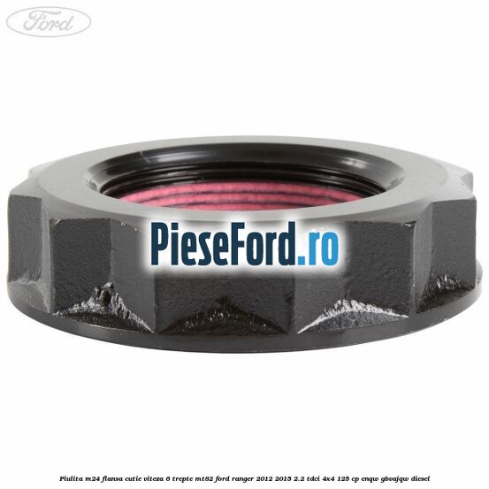 Piulita M24 flansa cutie viteza 6 trepte MT82 Ford Ranger 2012-2015 2.2 TDCi 4x4 125 cp ENQW, GBVAJQW diesel
