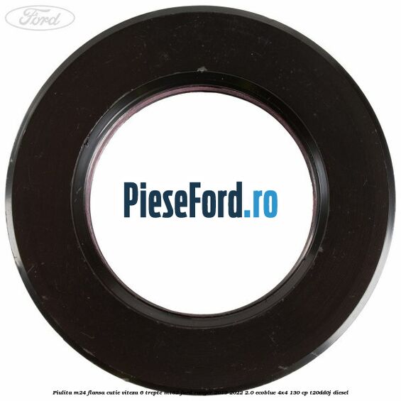 Piulita M24 flansa cutie viteza 6 trepte MT82 Ford Ranger 2019-2022 2.0 EcoBlue 4x4 130 cp T20DD0J diesel