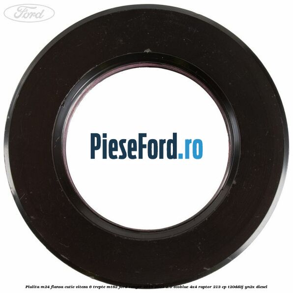 Piulita M24 flansa cutie viteza 6 trepte MT82 Ford Ranger 2019-2022 2.0 EcoBlue 4x4 Raptor 213 cp T20DD0J, YN2X diesel