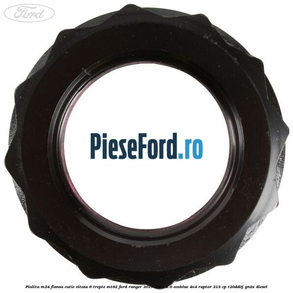 Piulita M24 flansa cutie viteza 6 trepte MT82 Ford Ranger 2019-2022 2.0 EcoBlue 4x4 Raptor 213 cp T20DD0J, YN2X diesel