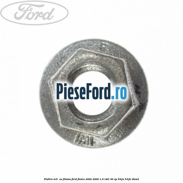 Piulita M5  cu flansa Ford Fiesta 2002-2005 1.6 TDCi 90 cp HHJA, HHJB diesel