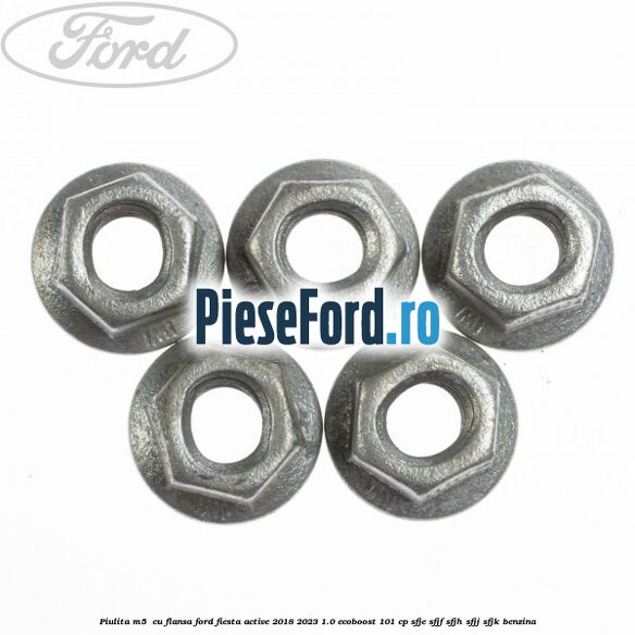 Piulita M5  cu flansa Ford Fiesta Active 2018-2023 1.0 EcoBoost 101 cp SFJE, SFJF, SFJH, SFJJ, SFJK benzina