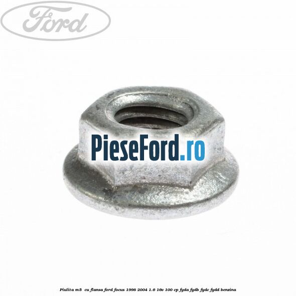 Piulita M5  cu flansa Ford Focus 1998-2004 1.6 16V 100 cp FYDA, FYDB, FYDC, FYDD benzina