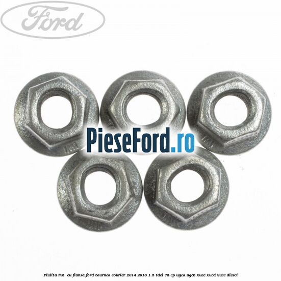 Piulita M5 cu flansa Ford Tourneo Courier 2014-2018 1.5 TDCi 75 cp Piulita M5 cu flansa Ford Tourneo Courier 2014-2018 1.5 TDCi 75 cp UGCA, UGCB, XUCC, XUCD, XUCE diesel