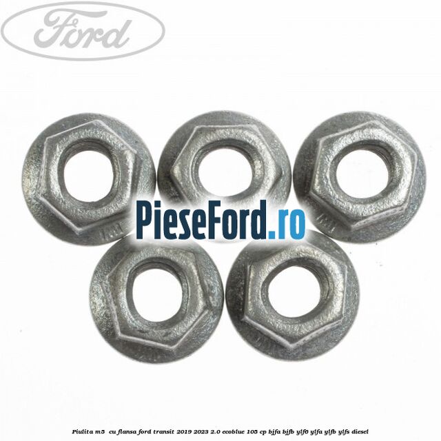 Piulita M5  cu flansa Ford Transit 2019-2023 2.0 EcoBlue 105 cp BJFA, BJFB, YLF6, YLFA, YLFB, YLFS diesel