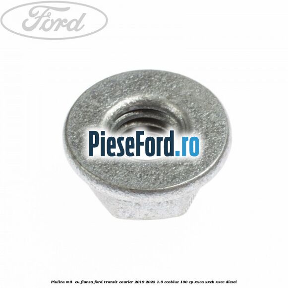 Piulita M5  cu flansa Ford Transit Courier 2019-2023 1.5 EcoBlue 100 cp XXCA, XXCB, XXCC diesel