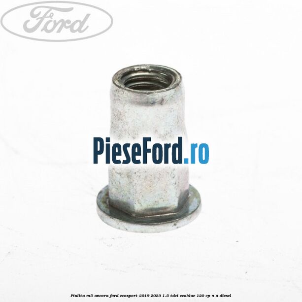 Piulita M5 ancora Ford EcoSport 2019-2023 1.5 TDCi EcoBlue 120 cp n/a diesel
