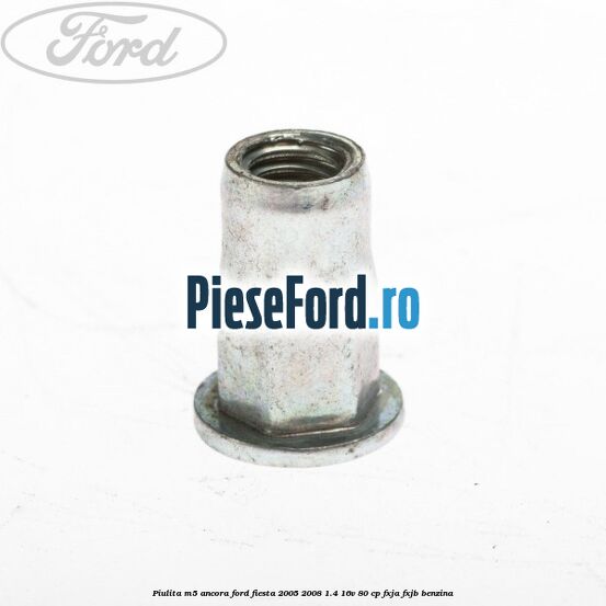 Piulita M5 ancora Ford Fiesta 2005-2008 1.4 16V 80 cp FXJA, FXJB benzina