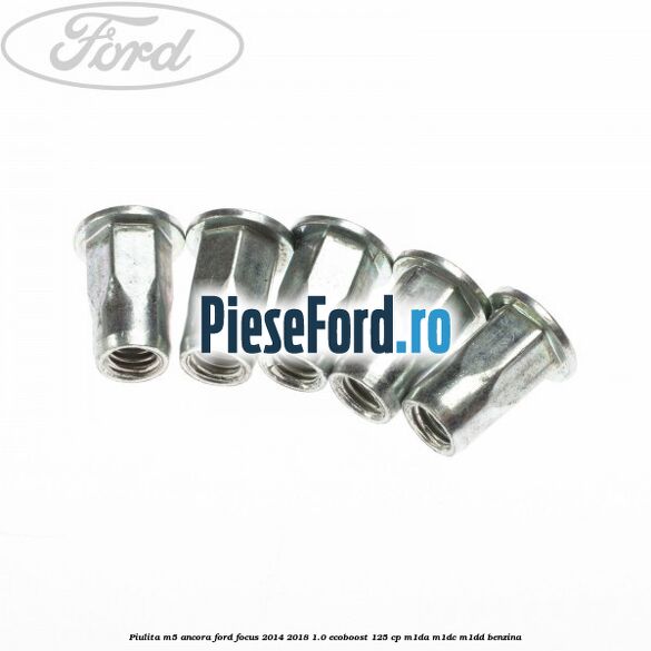 Piulita M5 ancora Ford Focus 2014-2018 1.0 EcoBoost 125 cp M1DA, M1DC, M1DD benzina
