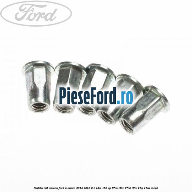 Piulita M5 ancora Ford Mondeo 2014-2018 2.0 TDCi 150 cp Piulita M5 ancora Ford Mondeo 2014-2018 2.0 TDCi 150 cp T7CA, T7CC, T7CD, T7CE, T7CF, T7CN diesel