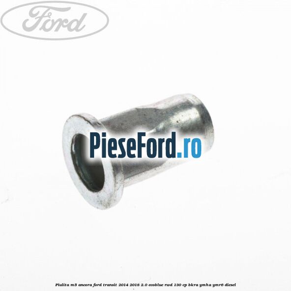 Piulita M5 ancora Ford Transit 2014-2018 2.0 EcoBlue RWD 130 cp BKRA, YMHA, YMR6 diesel
