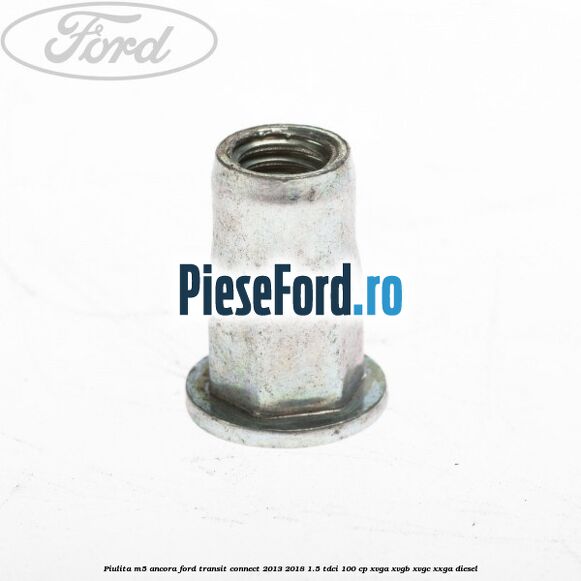 Piulita M5 ancora Ford Transit Connect 2013-2018 1.5 TDCi 100 cp XVGA, XVGB, XVGC, XXGA diesel