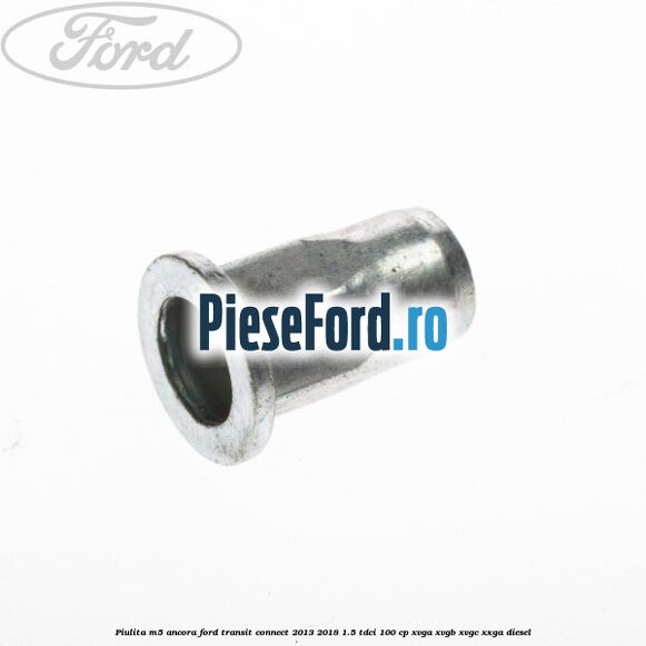 Piulita M5 ancora Ford Transit Connect 2013-2018 1.5 TDCi 100 cp XVGA, XVGB, XVGC, XXGA diesel