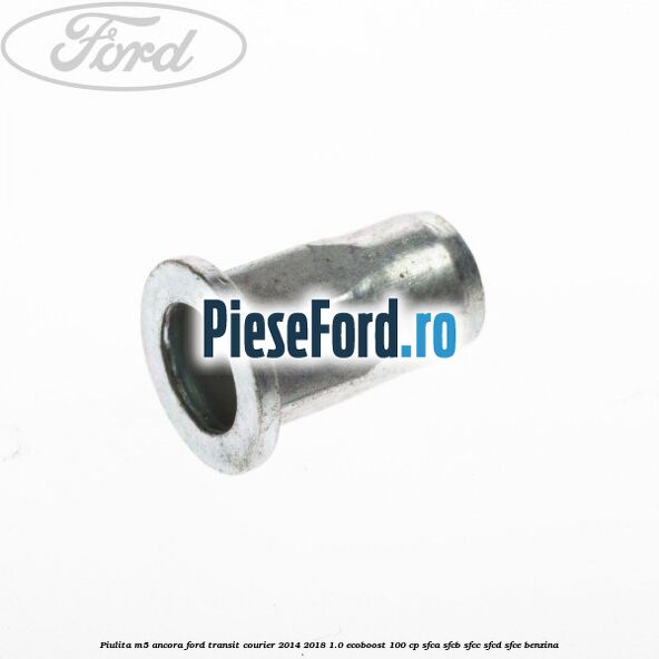 Piulita M5 ancora Ford Transit Courier 2014-2018 1.0 EcoBoost 100 cp Piulita M5 ancora Ford Transit Courier 2014-2018 1.0 EcoBoost 100 cp SFCA, SFCB, SFCC, SFCD, SFCE benzina