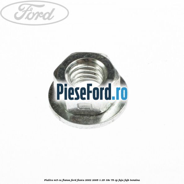 Piulita M5 cu flansa Ford Fiesta 2002-2005 1.25 16V 75 cp FUJA, FUJB benzina