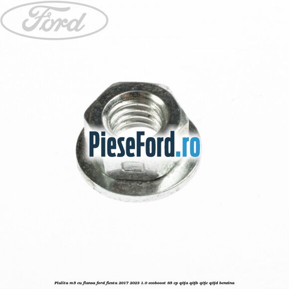 Piulita M5 cu flansa Ford Fiesta 2017-2023 1.0 EcoBoost 85 cp Q0JA, Q0JB, Q0JC, Q0JD benzina