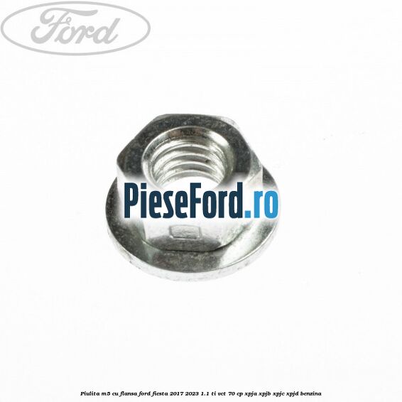 Piulita M5 cu flansa Ford Fiesta 2017-2023 1.1 Ti-VCT 70 cp XPJA, XPJB, XPJC, XPJD benzina