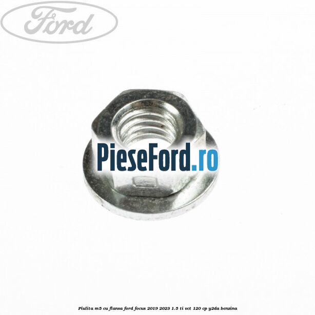 Piulita M5 cu flansa Ford Focus 2019-2023 1.5 Ti-VCT 120 cp Y2DA benzina