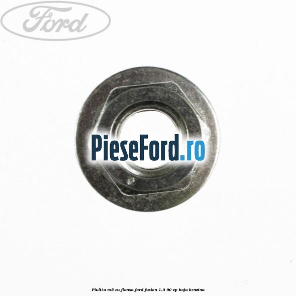 Piulita M5 cu flansa Ford Fusion 1.3 60 cp BAJA benzina