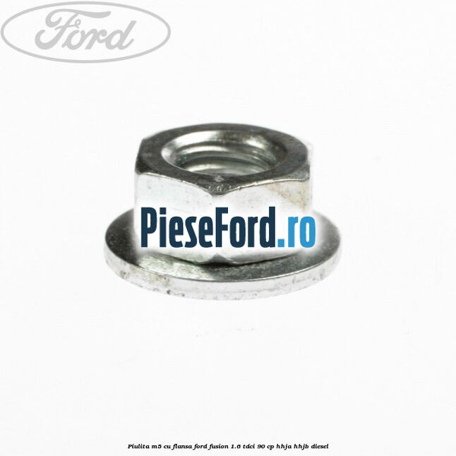 Piulita M5 cu flansa Ford Fusion 1.6 TDCi 90 cp Piulita M5 cu flansa Ford Fusion 1.6 TDCi 90 cp HHJA, HHJB diesel