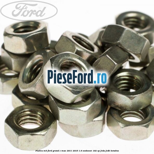Piulita M5 Ford Grand C-Max 2011-2015 1.6 EcoBoost 182 cp JTDA, JTDB benzina