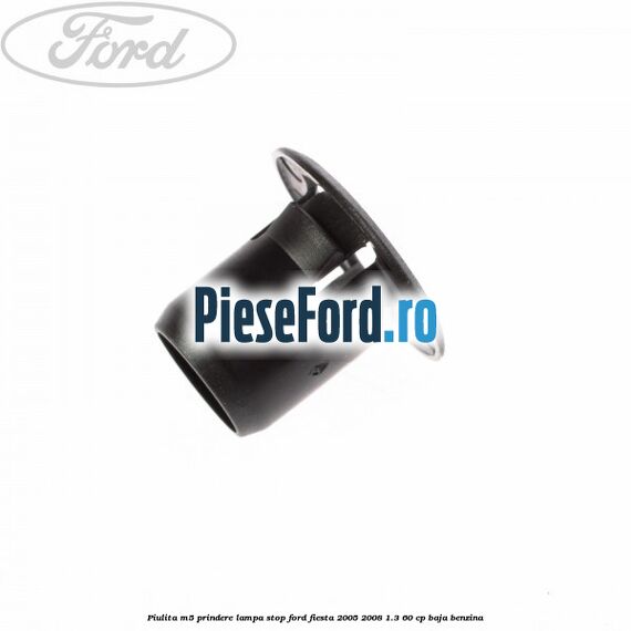 Piulita M5 prindere lampa stop Ford Fiesta 2005-2008 1.3 60 cp Piulita M5 prindere lampa stop Ford Fiesta 2005-2008 1.3 60 cp BAJA benzina
