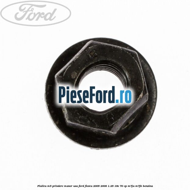 Piulita M5 prindere maner usa Ford Fiesta 2005-2008 1.25 16V 70 cp Piulita M5 prindere maner usa Ford Fiesta 2005-2008 1.25 16V 70 cp M7JA, M7JB benzina
