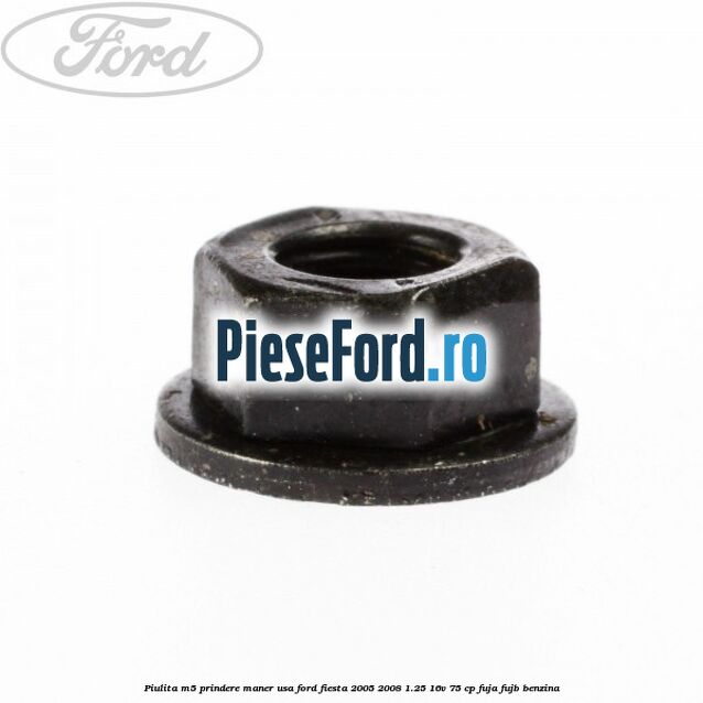 Piulita M5 prindere maner usa Ford Fiesta 2005-2008 1.25 16V 75 cp FUJA, FUJB benzina