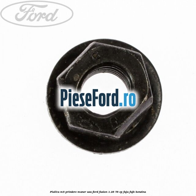 Piulita M5 prindere maner usa Ford Fusion 1.25 75 cp Piulita M5 prindere maner usa Ford Fusion 1.25 75 cp FUJA, FUJB benzina