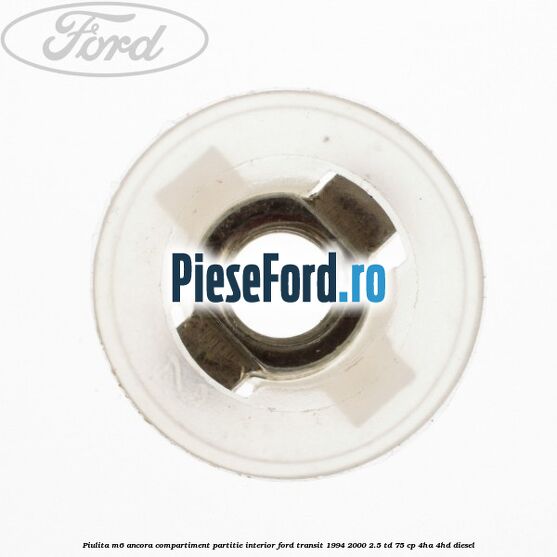 Piulita M6 ancora compartiment partitie interior Ford Transit 1994-2000 2.5 TD 75 cp 4HA, 4HD diesel