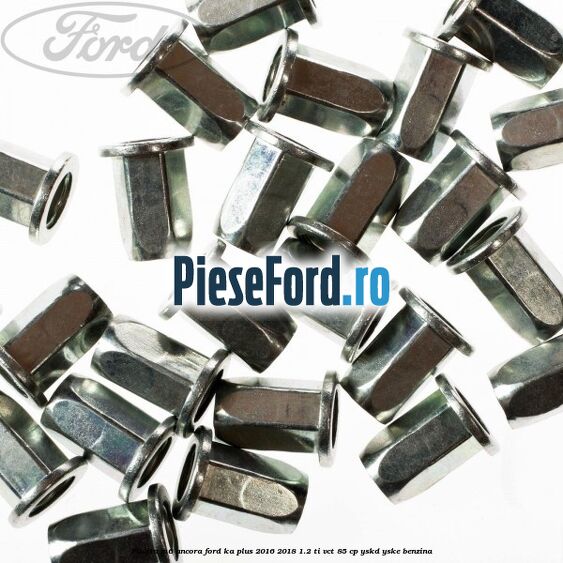 Piulita M6 ancora Ford Ka plus 2016-2018 1.2 Ti-VCT 85 cp Piulita M6 ancora Ford Ka plus 2016-2018 1.2 Ti-VCT 85 cp YSKD, YSKE benzina