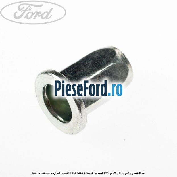 Piulita M6 ancora Ford Transit 2014-2018 2.0 EcoBlue RWD 170 cp BLHA, BLRA, YNHA, YNR6 diesel