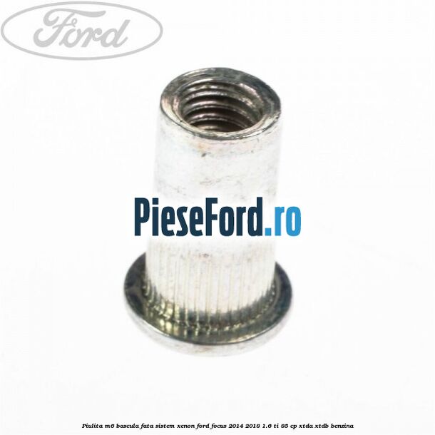 Piulita M6 bascula fata sistem xenon Ford Focus 2014-2018 1.6 Ti 85 cp XTDA, XTDB benzina