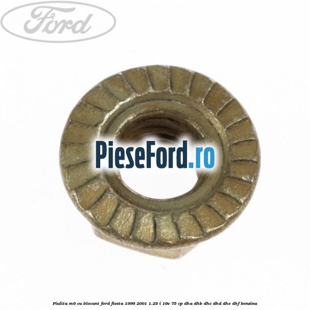 Piulita M6 cu blocant Ford Fiesta 1996-2001 1.25 i 16V 75 cp DHA, DHB, DHC, DHD, DHE, DHF benzina