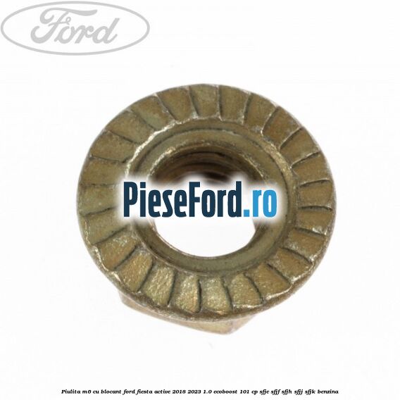 Piulita M6 cu blocant Ford Fiesta Active 2018-2023 1.0 EcoBoost 101 cp SFJE, SFJF, SFJH, SFJJ, SFJK benzina