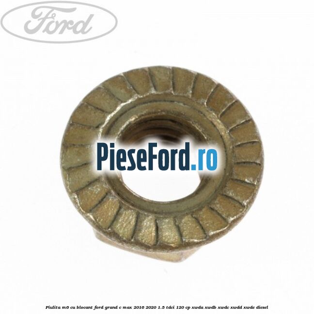 Piulita M6 cu blocant Ford Grand C-Max 2016-2020 1.5 TDCi 120 cp XWDA, XWDB, XWDC, XWDD, XWDE diesel