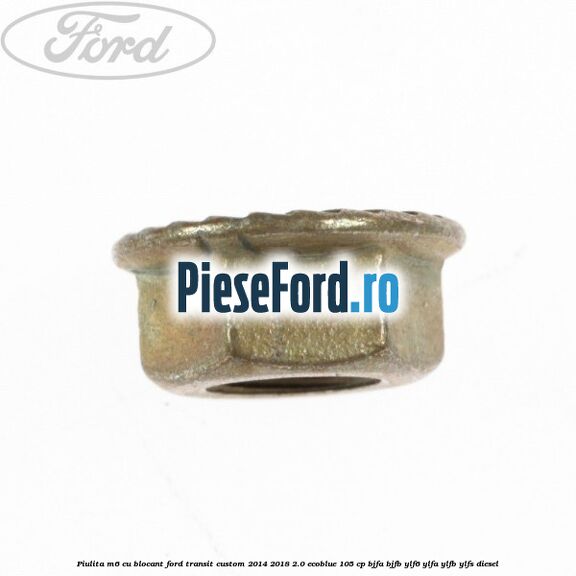 Piulita M6 cu blocant Ford Transit Custom 2014-2018 2.0 EcoBlue 105 cp BJFA, BJFB, YLF6, YLFA, YLFB, YLFS diesel