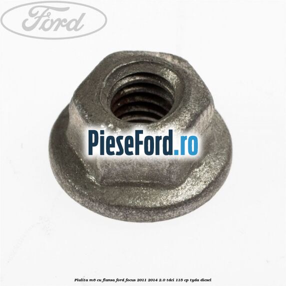 Piulita M6 cu flansa Ford Focus 2011-2014 2.0 TDCi 115 cp