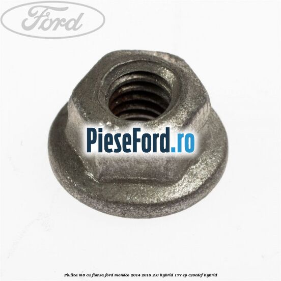 Piulita M6 cu flansa Ford Mondeo 2014-2018 2.0 Hybrid 177 cp Piulita M6 cu flansa Ford Mondeo 2014-2018 2.0 Hybrid 177 cp C20EDEF hybrid