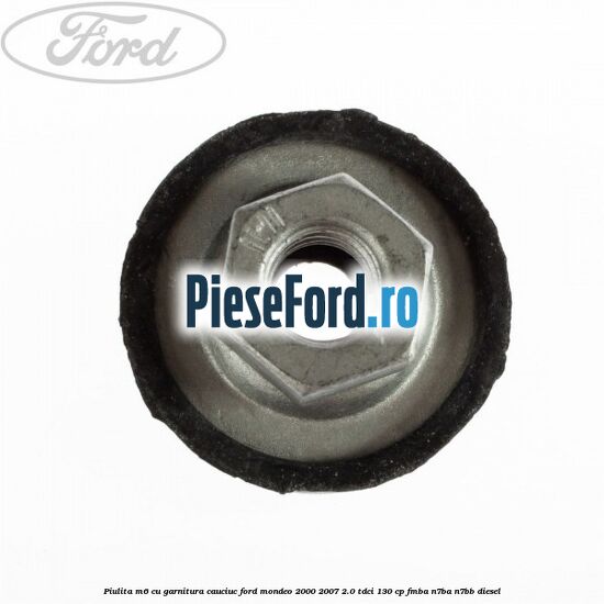 Piulita M6 cu garnitura cauciuc Ford Mondeo 2000-2007 2.0 TDCi 130 cp Piulita M6 cu garnitura cauciuc Ford Mondeo 2000-2007 2.0 TDCi 130 cp FMBA, N7BA, N7BB diesel