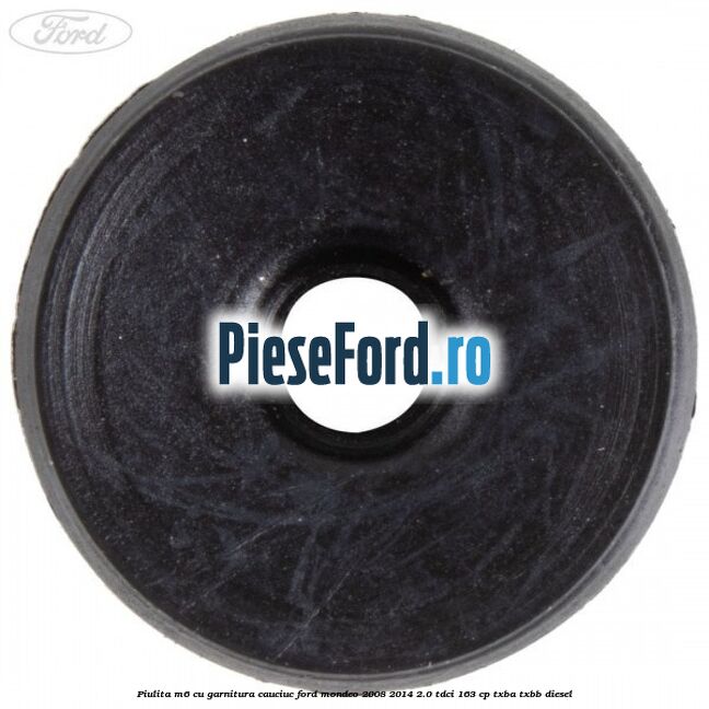 Piulita M6 cu garnitura cauciuc Ford Mondeo 2008-2014 2.0 TDCi 163 cp Piulita M6 cu garnitura cauciuc Ford Mondeo 2008-2014 2.0 TDCi 163 cp TXBA, TXBB diesel
